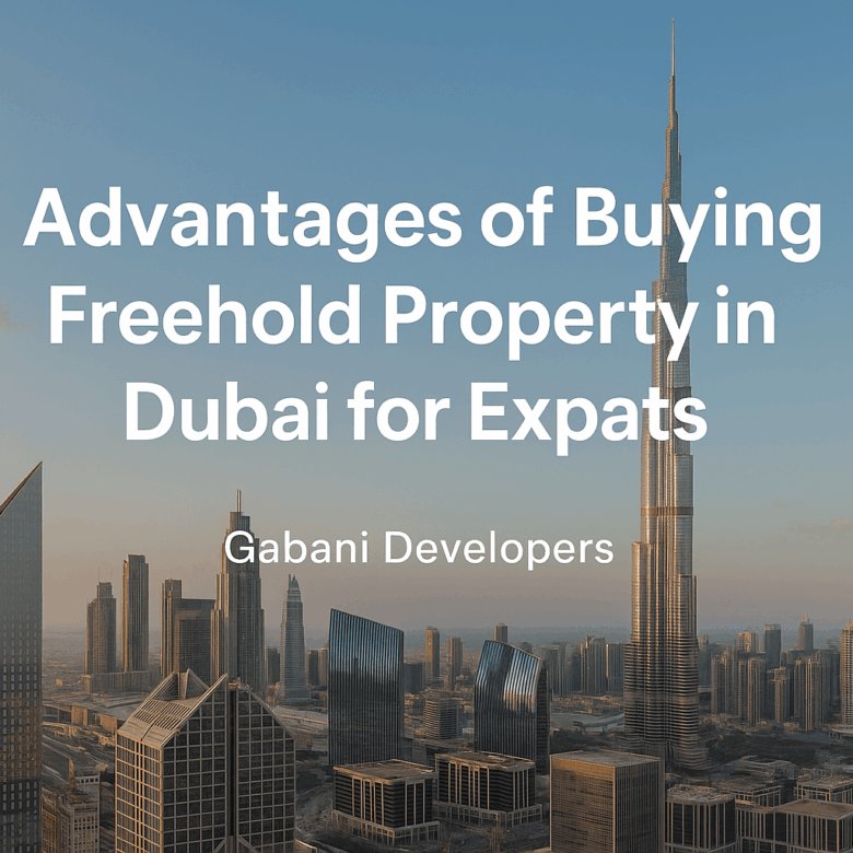 Advantages Of Buying Freehold Property in Dubai for Expats